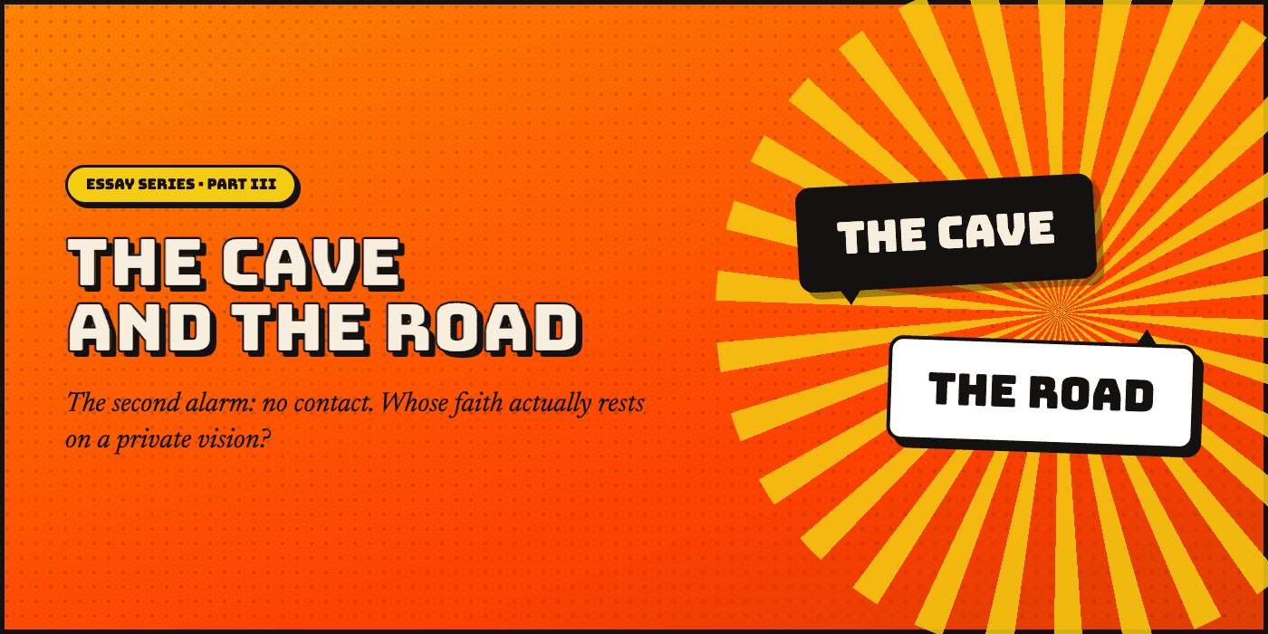 Essay series, Part III — The Cave and the Road. The second alarm: no contact. Whose faith actually rests on a private vision? Two speech bubbles over a comic sunburst: The Cave, The Road.